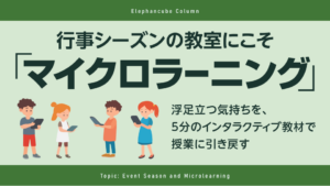 行事シーズンの教室にこそ「マイクロラーニング」──浮足立つ気持ちを、5分のインタラクティブ教材で授業に引き戻す